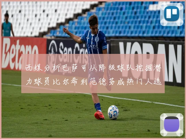 西媒分析巴萨可从降级球队挖掘潜力球员比尔希利范德芬成热门人选