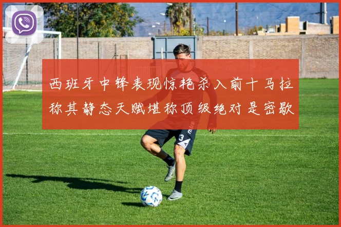 西班牙中锋表现惊艳杀入前十马拉称其静态天赋堪称顶级绝对是密歇根夺冠功臣