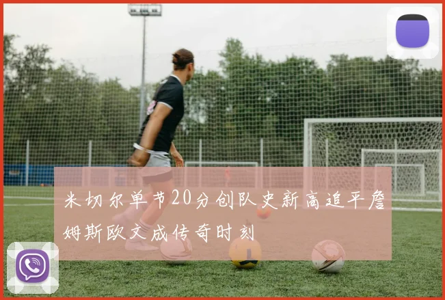 米切尔单节20分创队史新高追平詹姆斯欧文成传奇时刻