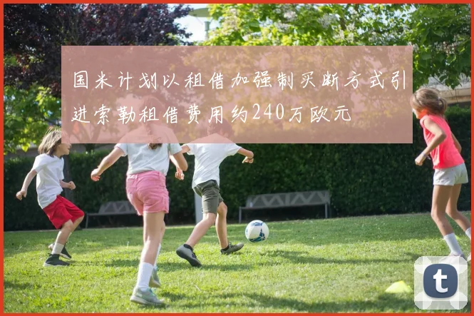 国米计划以租借加强制买断方式引进索勒租借费用约240万欧元